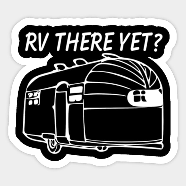 RV There yet airstream camper Sticker by WereCampingthisWeekend